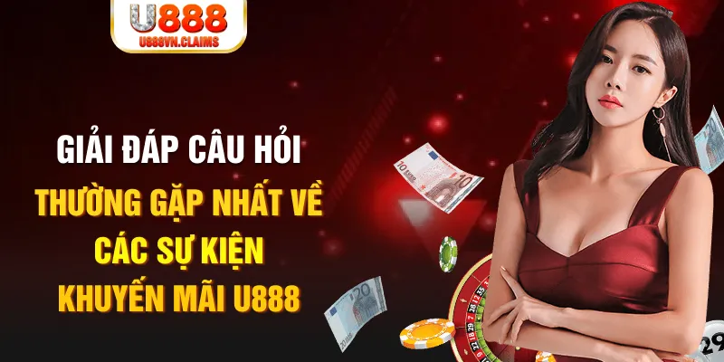 Giải đáp câu hỏi thường gặp nhất về các sự kiện khuyến mãi U888