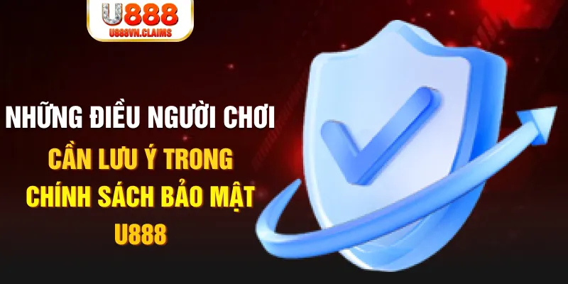 Những điều khoản đặc biệt quan trọng trong chính sách bảo mật U888